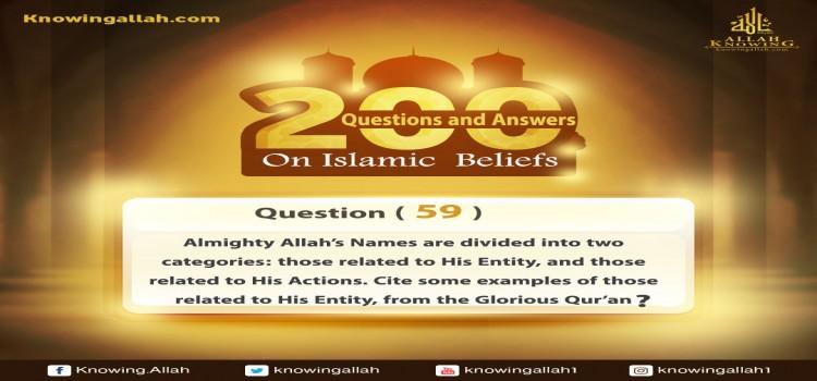 Q 59: Almighty Allah's Names are divided into two categories: those related to the Entity, and those related to His Acting. Cite some examples on those related to the Entity from the Glorious Qur'an?