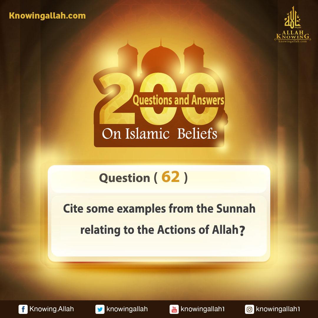 Q 62: Cite some of the examples from the Prophetic Sunnah that relate some of His Acting Attributes?