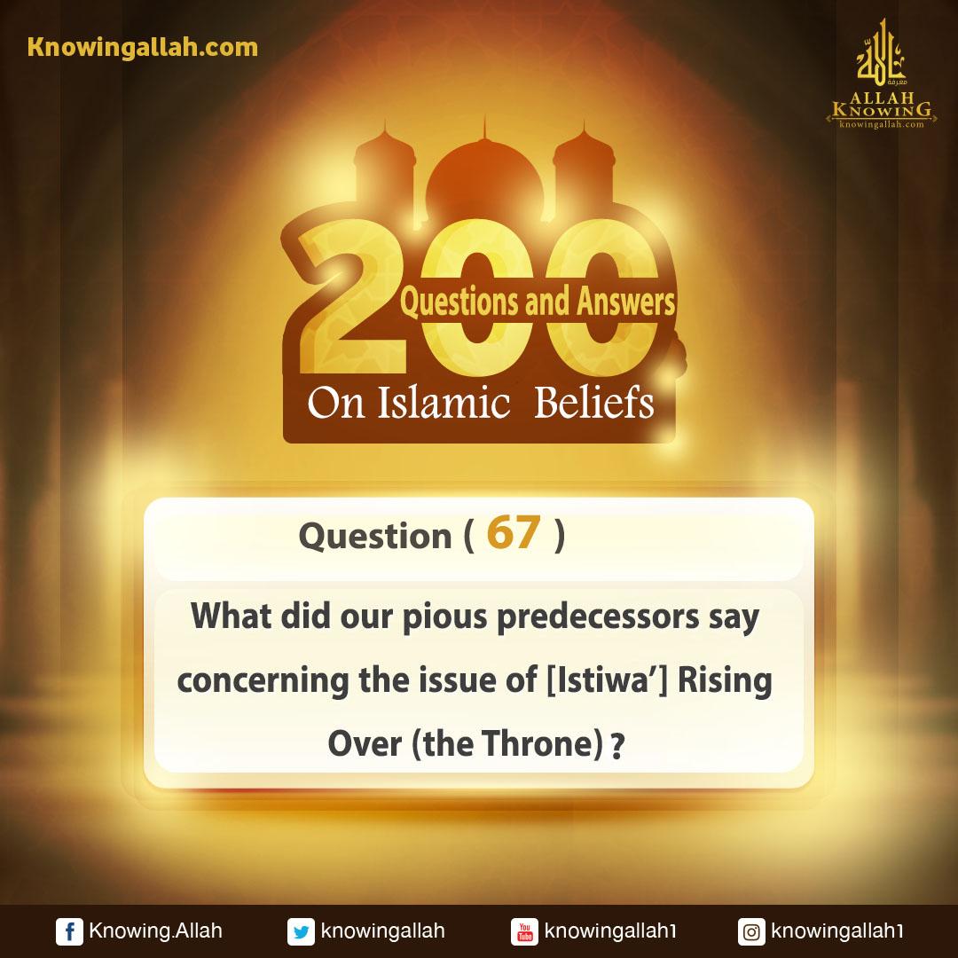 Q 67: What did the earlier godly scholars say pertaining to the issue of [Istiwa’] Rising Over (the Throne)?