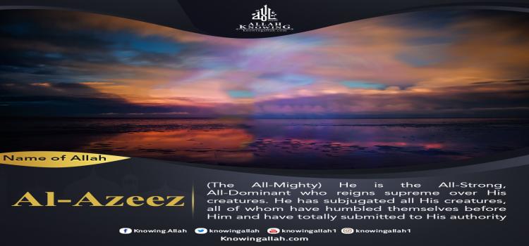  Name of Allah Al-Zeez -The Almighty, The All-Strong, The All-Dominant