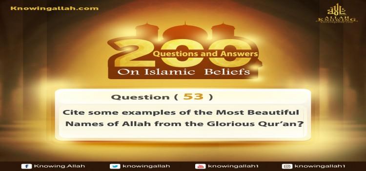 Q 53: Cite some examples on the Most Beautiful Names of Allah from the Glorious Qur'an?