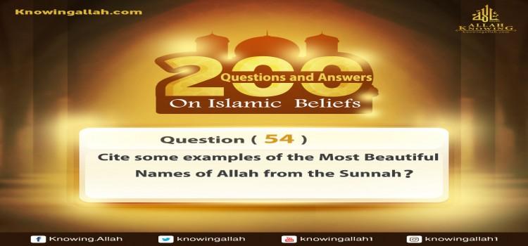 Q 54: Cite some examples on the Most Beautiful Names of Allah from the Prophetic Sunnah?