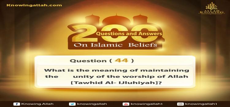Q 44: What does Oneness of the Worship of Allah mean?