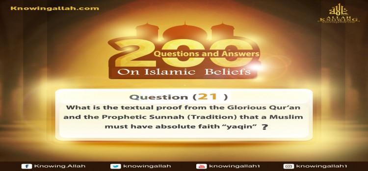 Q 21: What is the textual proof from the Glorious Qur'an and the Prophetic Sunnah (Tradition) that a Muslim must have absolute faith?