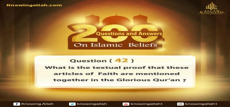 Q 42: What is the textual proof of these articles of Faith from the Glorious Qur'an, mentioned together?